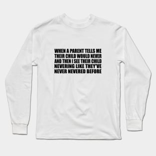 My Child Would Never Long Sleeve T-Shirt